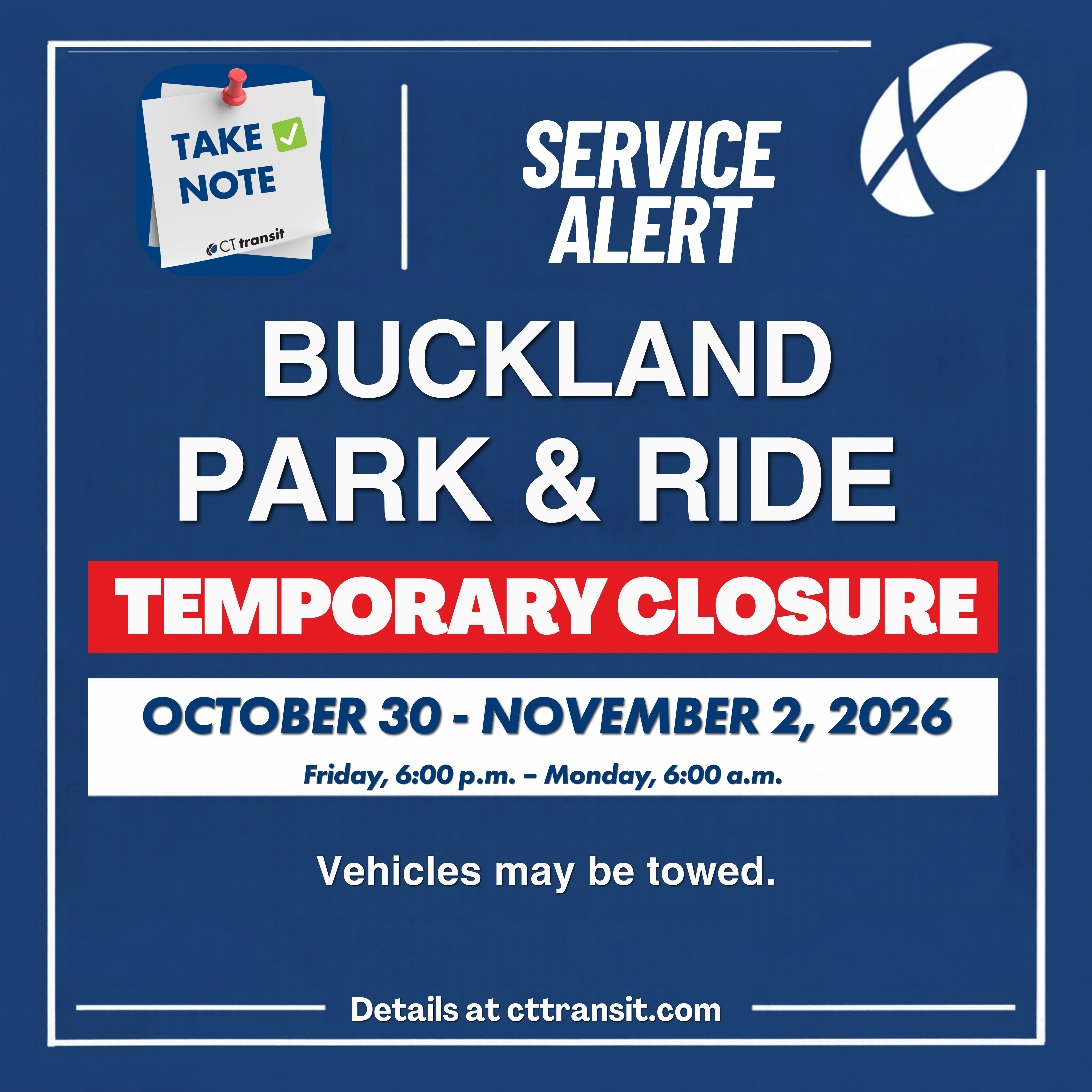 Take note. Service alert. Buckland Park and Ride temporary closure. October 30 to November 2, 2026. Friday, 6 p.m. to Monday 6 a.m. Vehicles may be towed. Details at cttransit.com